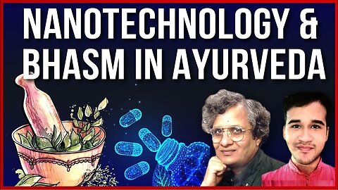Nanotechnology & Bhasm in Ayurveda Part 1 with Prof. Balram Singh & Dr. Mrittunjoy Guha Majumdar