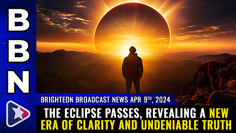 BBN, Apr 9, 2024 – The eclipse passes, revealing a new ERA OF CLARITY...