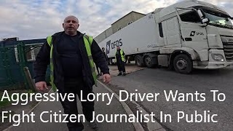 Aggressive Lorry Driver Wants To Fight Citizen Journalist On Public Pavement