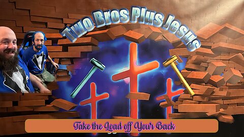 Two Bros Plus Jesus: Take a Load Off