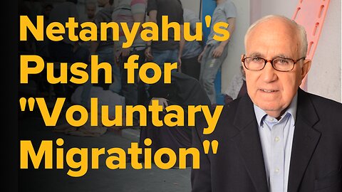 Netanyahu's Push for "Voluntary Migration"