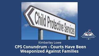 WUW #4 - CPS Conundrum / How Our Courts Have Been Weaponized Against Our Families