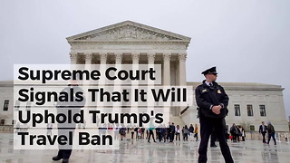 Supreme Court Signals That It Will Uphold Trump's Travel Ban