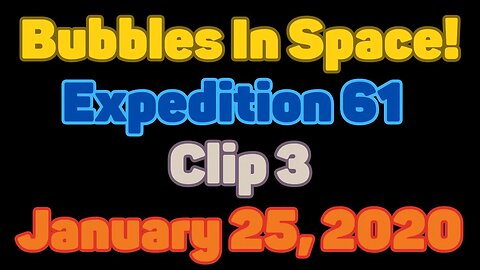 Clip | Bubbles in Space | Expedition 61 - Yet Another | January 25, 2020