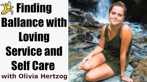 Finding Balance with Loving Service and Self Care with Olivia Hertzog