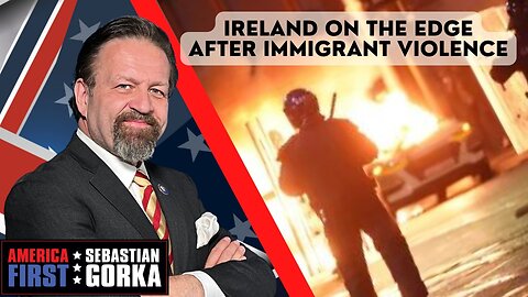 Sebastian Gorka FULL SHOW: Ireland on the edge after immigrant violence