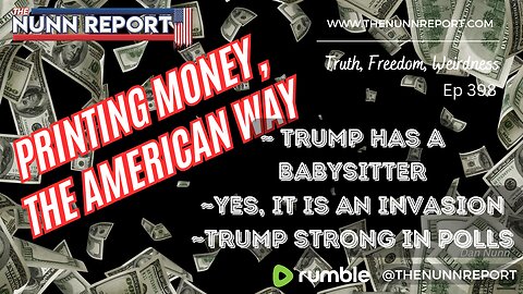 Ep 398 Printing Money - The American Way! / Trump Babysitter / Border Invasion | The Nunn Report