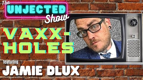 The Unjected Show #055 | Vaxxholes | Jamie Dlux