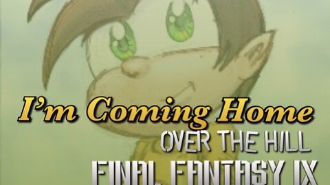 “I’m Coming Home” Over The Hill (World Map) - Final Fantasy IX PARODY song lyrics