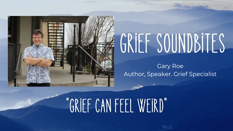 Grief Soundbites #14: Grief Can Feel Weird