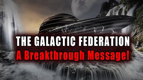 A Breakthrough Message From The Galactic Federation: The AWAKENING is Upon Us!