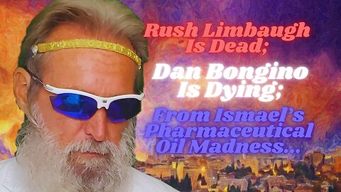 Biblical Health #56: Rush Limbaugh Is Dead; Dan Bongino Is Dying; From Ismael’s Oil Derivatives...