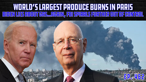 World's Largest Produce Market Burns In Paris, FBI Spirals Further Out of Control | Ep 462