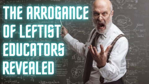 Ep. 38 The Arrogance of Leftist Educators Revealed