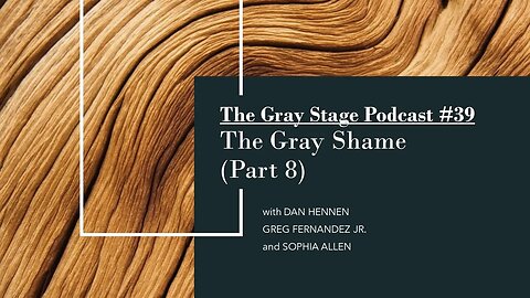 The Gray Stage Podcast #39: The Gray Shame (Part 8)