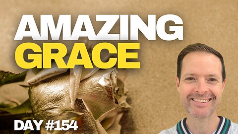 Amazing Grace, It’s Closer than you think - Day #154