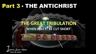 PART 3 – THE ANTICHRIST – THE GREAT TRIBULATION – WHEN WILL IT BE CUT SHORT