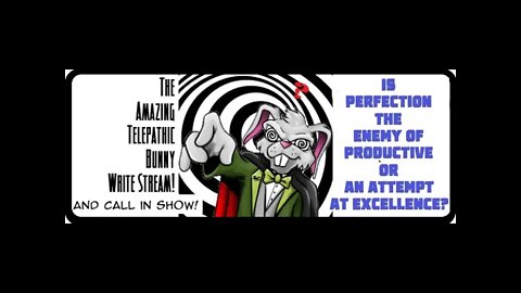 The Amazing Telepathic Bunny Write Stream! Perfection the Enemy?