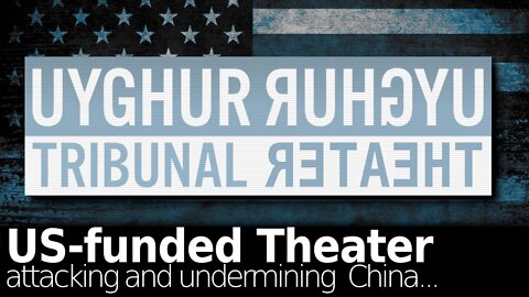 Uyghur Tribunal: US-Funded Theater Attacking China