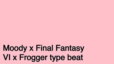 Moody x Final Fantasy VI x Frogger type beat