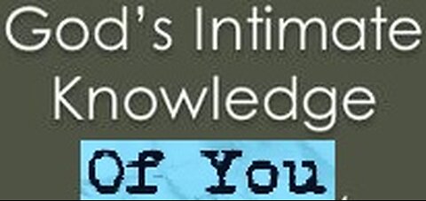 God's Intimate Knowledge of You! 09/17/2023