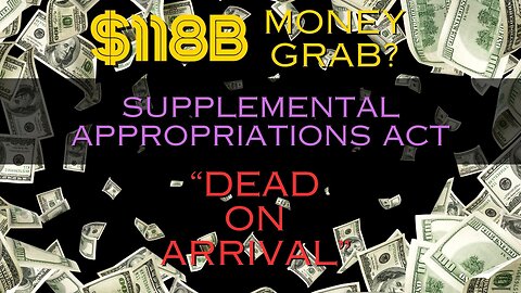 $118B Money Grab: "Dead on Arrival"? │Supplemental Appropriations Act │Feb. 4, 2024