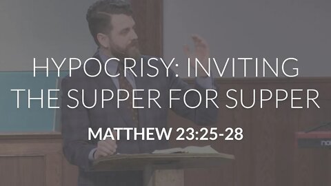 Hypocrisy: Inviting the Supper to Supper (Matthew 23:25-28)