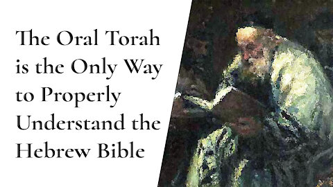 The Oral Torah is the Only Way to Properly Understand the Hebrew Bible (Judaism, the Sages)