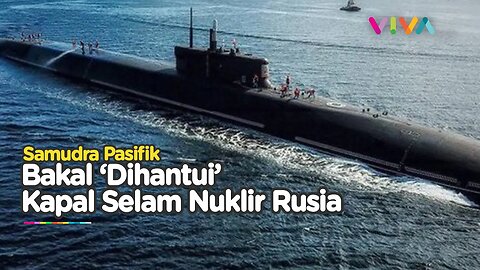ANCAMAN BARU! Kapal Selam Nuklir Rusia Bergerak ke Samudra Pasifik