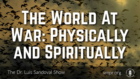19 Oct 23, The Dr. Luis Sandoval Show: The World At War: Physically and Spiritually