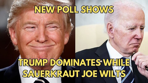 New Poll Shows Trump Dominates While Sauerkraut Joe Wilts