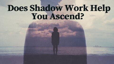 Does Shadow Work Help You Ascend?