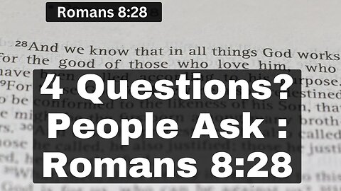 4 Questions? People Ask : Romans 8:28