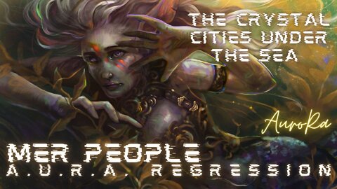 Mer People | The Crystal Cities under the Sea | A.U.R.A. Regression