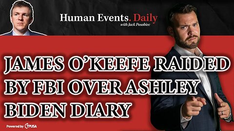 Jack Posobeic [HUMAN EVENTS DAILY] - James O’Keefe FBI Raid Over Ashley Biden Diary (NOV 8 2021)