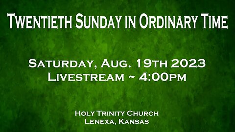 Twentieth Sunday in Ordinary Time :: Saturday, Aug 19th 2023 4:00pm