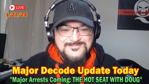 Major Decode Update Today Jan 27: "Major Arrests Coming: THE HOT SEAT WITH DOUG"