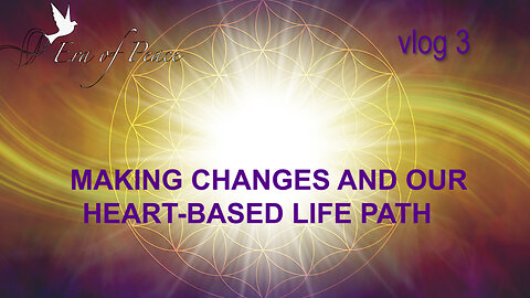 VLOG 3 - MAKING CHANGES AND OUR HEART-BASED LIFE PATH