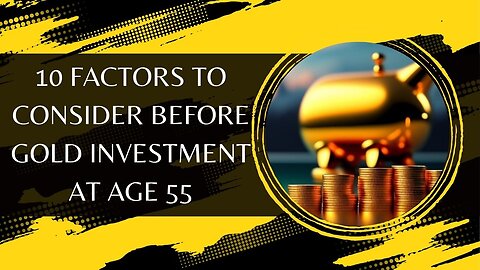 10 Factors to Consider Before Gold Investment at Age 55