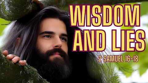 2 Samuel 16-18 | Wise Counselors and False Accusations