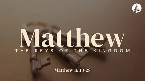 “Matthew: The Keys Of The Kingdom” (Matthew 16:13-28)