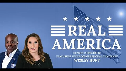 Real America Season 2, Episode 10: Texas Congressional Candidate Wesley Hunt