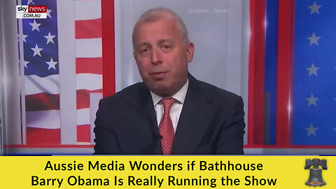 Aussie Media Wonders if Bathhouse Barry Obama Is Really Running the Show