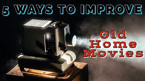 5 Ways to Improve Old Home Movies