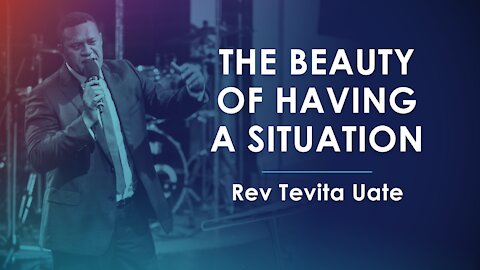The Beauty of Having a Situation - Rev Tevita Uate
