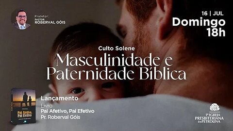 Culto Solene | 16/07/2023 | Pr. Roberval Góis | Masculinidade e Paternidade Bíblica