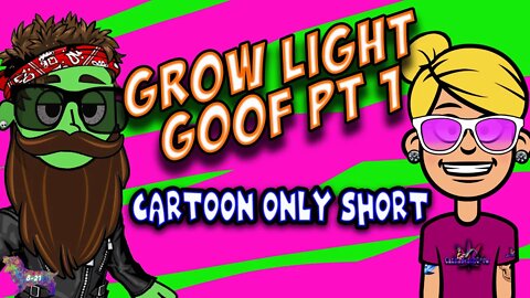 Grow Light Goof Pt1 (Canna-Toon #4)