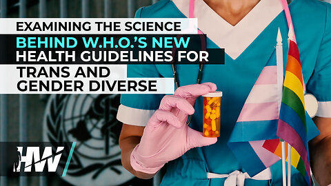 EXAMINING THE SCIENCE BEHIND W.H.O.’S NEW HEALTH GUIDELINES FOR TRANS AND GENDER DIVERSE