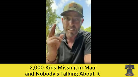 2,000 Kids Missing in Maui and Nobody's Talking About It
