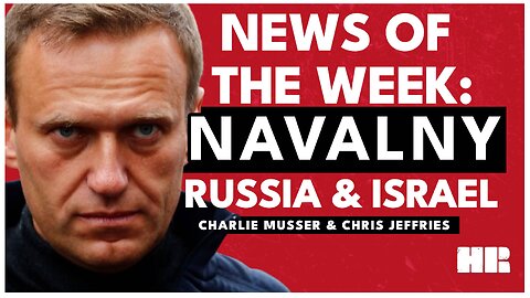 The News of the Week: Navalny, Russia and Israel | Chris and Charlie